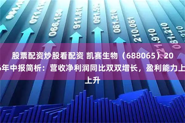股票配资炒股看配资 凯赛生物（688065）2026年中报简析：营收净利润同比双双增长，盈利能力上升